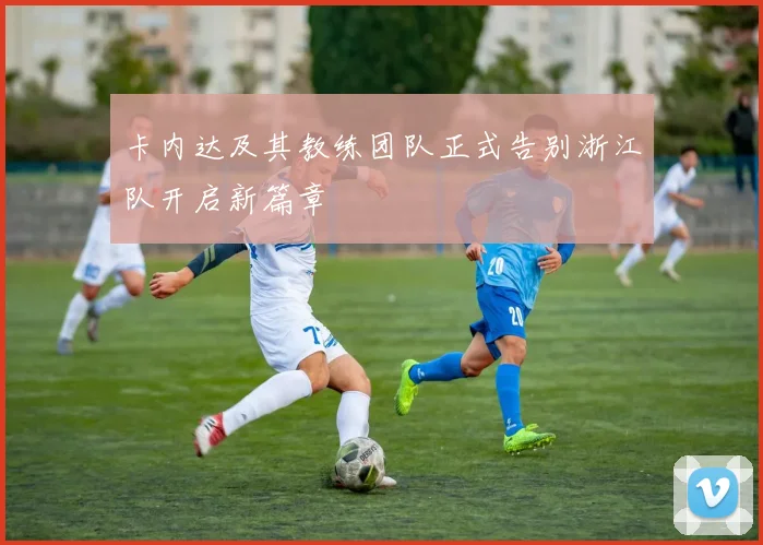 卡内达及其教练团队正式告别浙江队开启新篇章